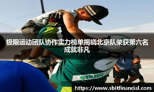 极限运动团队协作实力榜单揭晓北京队荣获第六名成就非凡