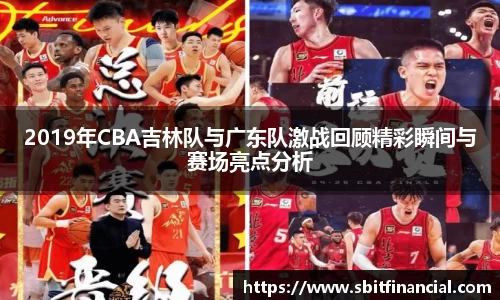 2019年CBA吉林队与广东队激战回顾精彩瞬间与赛场亮点分析