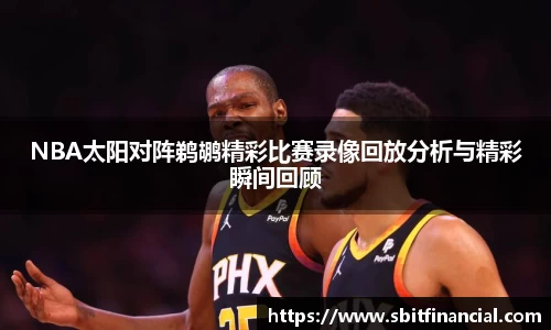 NBA太阳对阵鹈鹕精彩比赛录像回放分析与精彩瞬间回顾